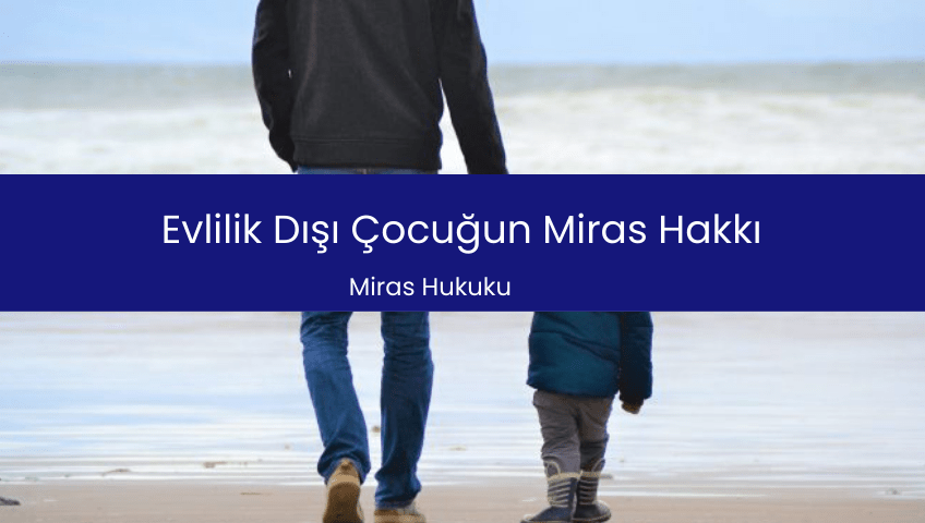 Evlilik Dışı Çocuğun Miras Hakkı var mı?