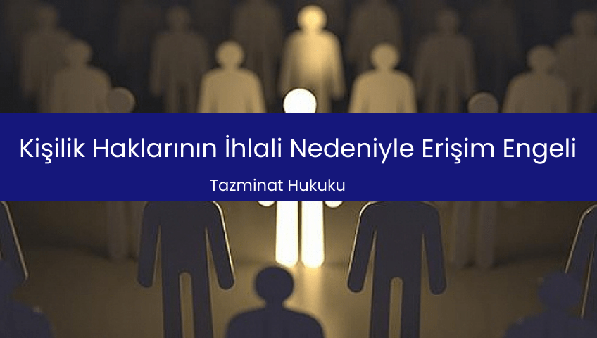 Kişilik Haklarının İhlali Nedeniyle Erişim Engeli