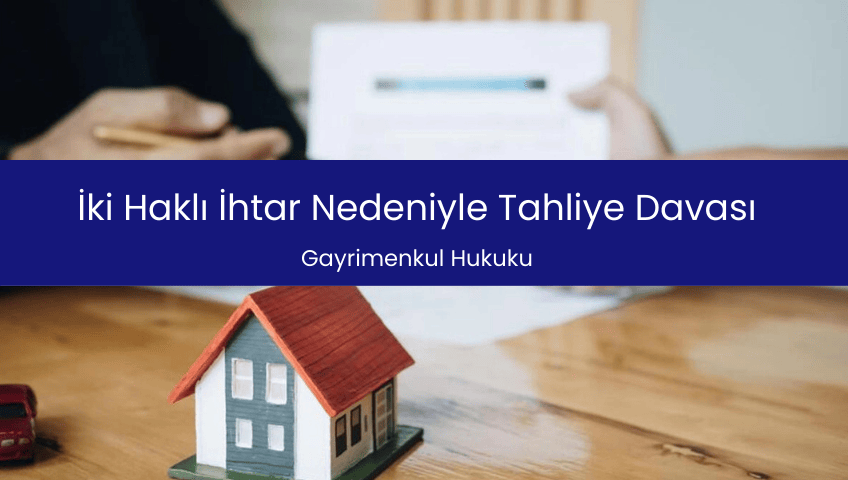 İki Haklı İhtar Nedeniyle Tahliye Davası